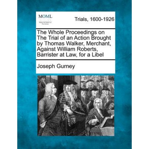 The Whole Proceedings on the Trial of an Action Brought by Thomas Walker Merchant Against William Ro..., Gale Ecco, Making of Modern Law