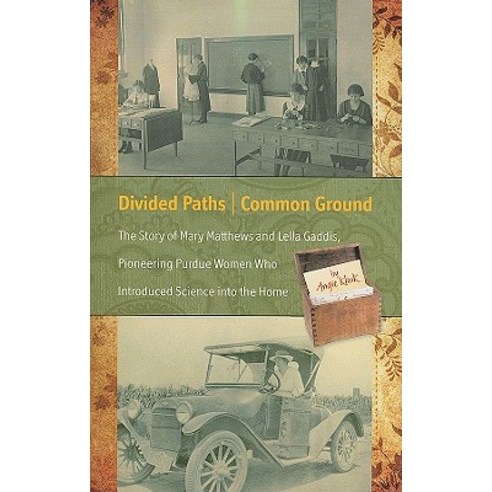 Divided Paths Common Ground: The Story of Mary Matthews and Lella Gaddis Pioneering Purdue Women Who..., Purdue University Press