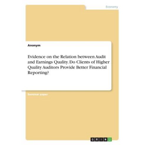 Evidence on the Relation Between Audit and Earnings Quality. Do Clients of Higher Quality Auditors Pro..., Grin Publishing