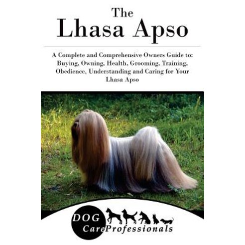 The Lhasa Apso: A Complete and Comprehensive Owners Guide To: Buying Owning Health Grooming Traini..., Createspace Independent Publishing Platform