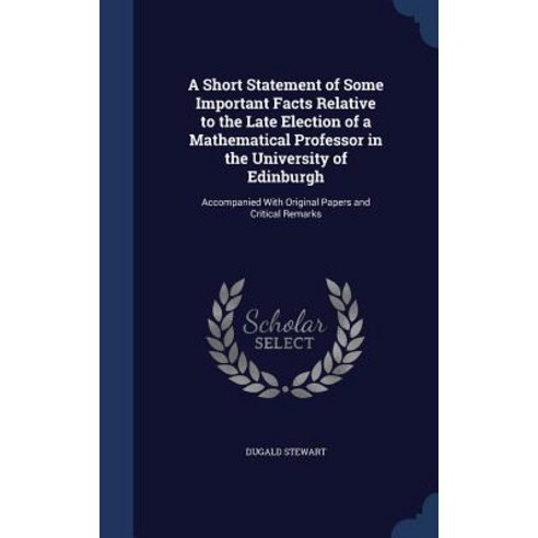 A Short Statement of Some Important Facts Relative to the Late Election of a Mathematical Professor in..., Sagwan Press