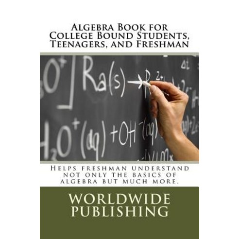 Algebra Book for College Bound Students Teenagers and Freshman: Helps Freshman Understand Not Only t..., Createspace