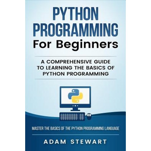 Python Programming for Beginners: A Comprehensive Guide to Learning the Basics of Python Programming ..., Createspace Independent Publishing Platform