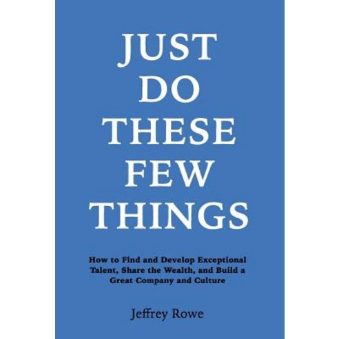 Just Do These Few Things: How to Find and Develop Exceptional Talent Share the Wealth and Build a Gr..., Nunan Vogel Rowe, LLC
