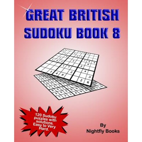Great British Sudoku Book 8: 120 Sudoku Puzzles with Solutions. Easy to Very Hard. Large Print Puzzles..., Createspace Independent Publishing Platform