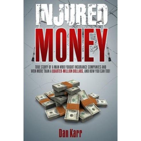 Injured Money - Paperback: True Story of a Man Who Fought Insurance Companies and Won More Than a Quar..., Wish to Know