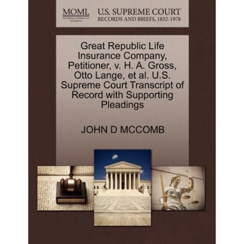 Great Republic Life Insurance Company Petitioner V. H. A. Gross Otto Lange et al. U.S. Supreme Cou..., Gale Ecco, U.S. Supreme Court Records