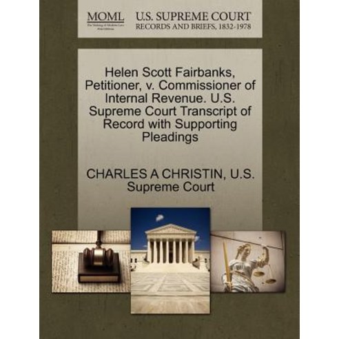 Helen Scott Fairbanks Petitioner V. Commissioner of Internal Revenue. U.S. Supreme Court Transcript ..., Gale Ecco, U.S. Supreme Court Records