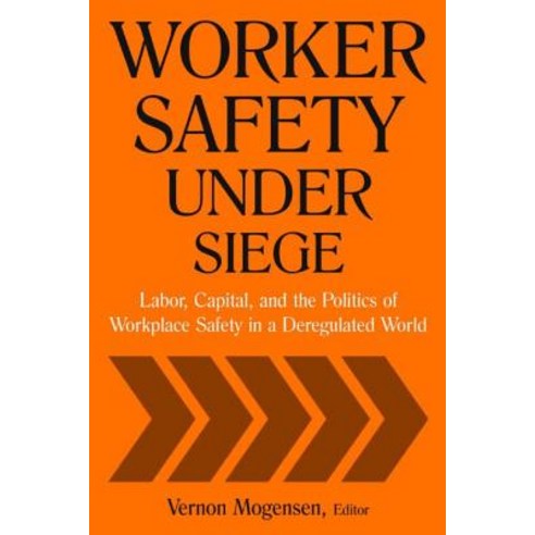 Worker Safety Under Siege: Labor Capital and the Politics of Workplace Safety in a Deregulated World..., Routledge