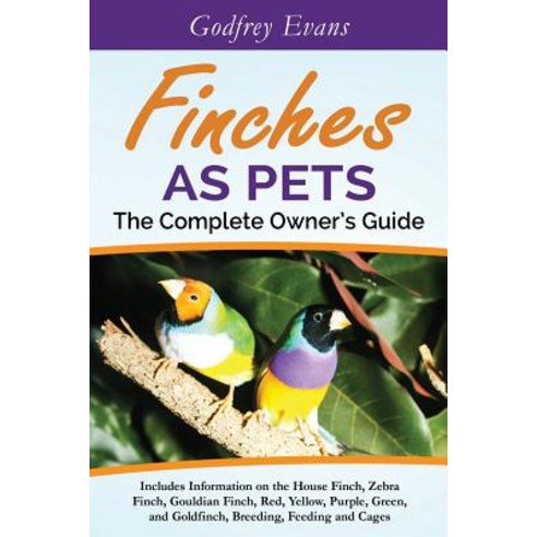 Finches as Pets. the Complete Owner''s Guide. Includes Information on the House Finch Zebra Finch Gou..., GMB Publishing