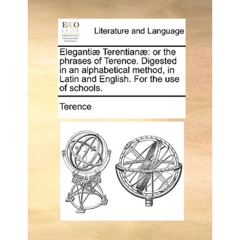 Eleganti] Terentian]: Or the Phrases of Terence. Digested in an Alphabetical Method in Latin and Engl..., Gale Ecco, Print Editions