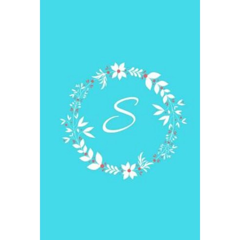 S: Tiffany Blue Floral / Monogram Initial ''s'' Notebook: (6 X 9) Diary Daily Planner Lined Daily Jour..., Createspace Independent Publishing Platform