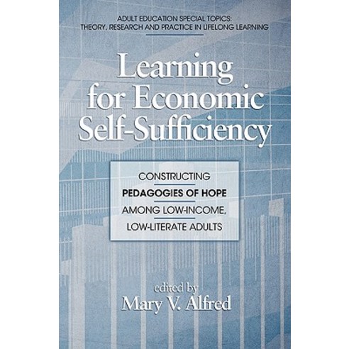 Learning for Economic Self-Sufficiency: Constructing Pedagogies of Hope Among Low-Income Low-Literate..., Information Age Publishing