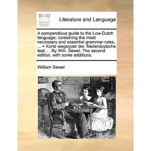 A Compendious Guide to the Low-Dutch Language; Containing the Most Necessary and Essential Grammar-Rul..., Gale Ecco, Print Editions