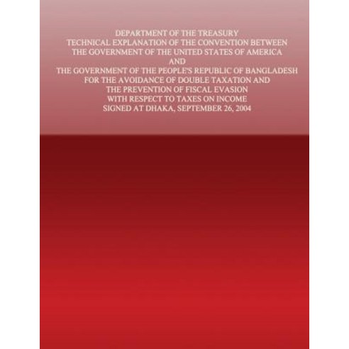 Department of the Treasury Technical Explanation of the Convention Between the Government of the Unite..., Createspace