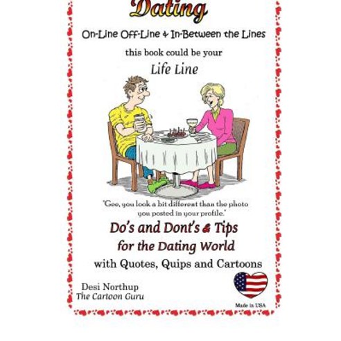 Dating: On-Line and Off-Line: Do''s + Don''ts and Tips for the Dating World: Quotes Quips and Cartoons ..., Createspace Independent Publishing Platform
