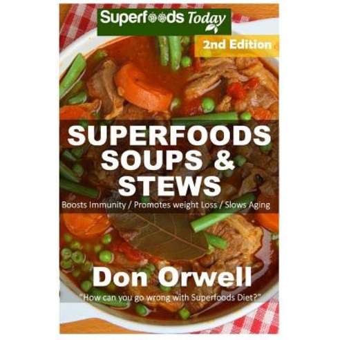 Superfoods Soups & Stews: Over 70 Quick & Easy Gluten-Free Whole Foods Soups & Stews Recipes Full of A..., Createspace