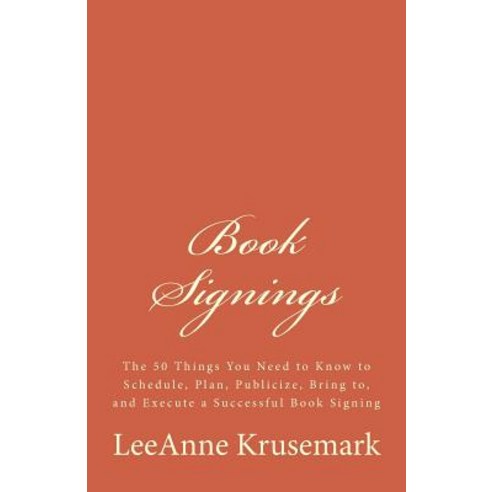 Book Signings: The 50 Things You Need to Know to Schedule Plan Publicize Bring To and Execute a Su..., Createspace Independent Publishing Platform