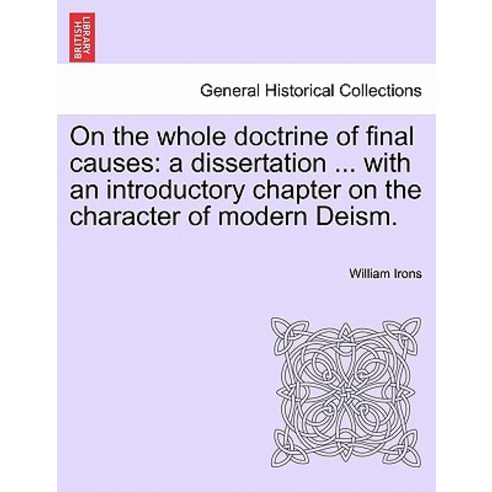 On the Whole Doctrine of Final Causes: A Dissertation ... with an Introductory Chapter on the Characte..., British Library, Historical Print Editions