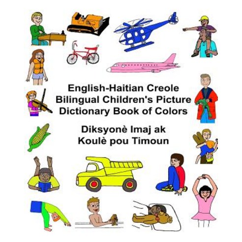 English-Haitian Creole Bilingual Children''s Picture Dictionary Book of Colors Diksyone Imaj AK Koule P..., Createspace Independent Publishing Platform