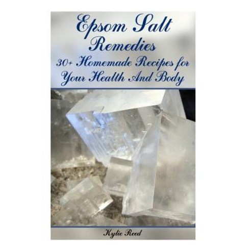 Epsom Salt Remedies: 30+ Homemade Recipes for Your Health and Body: (Epsom Salt Book Epsom Salts) Pa..., Createspace Independent Publishing Platform
