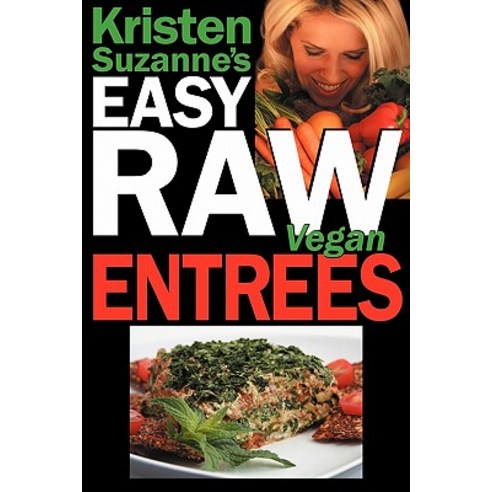 Kristen Suzanne''s Easy Raw Vegan Entrees: Delicious & Easy Raw Food Recipes for Hearty & Satisfying En..., Green Butterfly Press