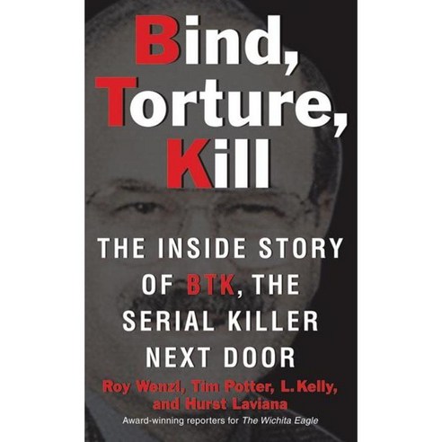 Bind Torture Kill: The Inside Story of Btk the Serial Killer Next Door ...