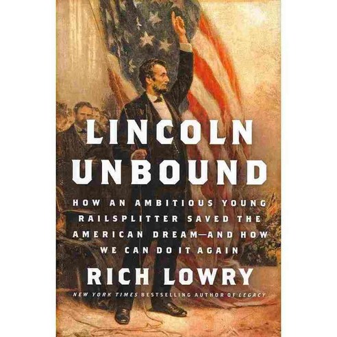 Lincoln Unbound: How an Ambitious Young Railsplitter Saved the American ...