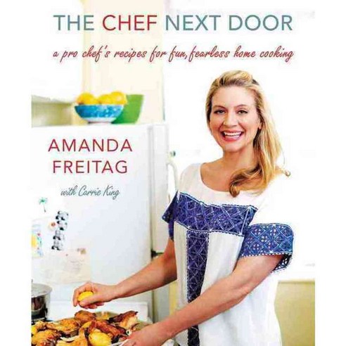 The Chef Next Door: A Pro Chef''s Recipes for Fun Fearless Home Cooking, William Morrow Cookbooks