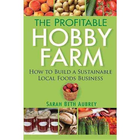 The Profitable Hobby Farm: How to Build a Sustainable Local Foods Business, Howell Book House