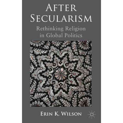 After Secularism: Rethinking Religion in Global Politics, Palgrave Macmillan