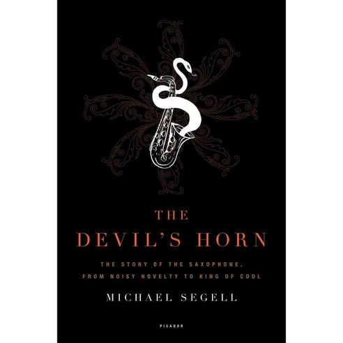 The Devil''s Horn: The Story of the Saxophone from Noisy Novelty to King of Cool, Picador USA