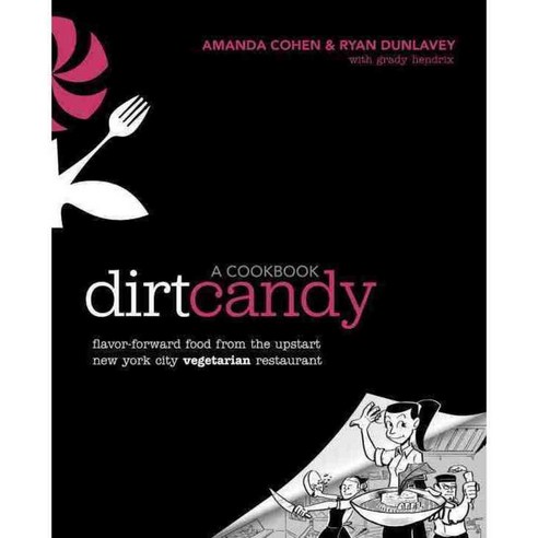 Dirt Candy A Cookbook: Flavor-forward Food from the Upstart New York City Vegetarian Restaurant, Clarkson Potter