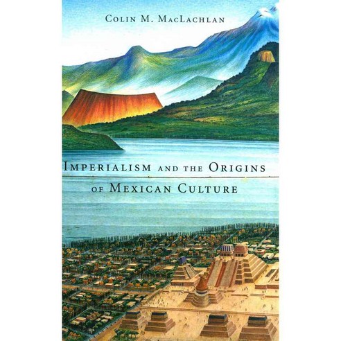 Imperialism and the Origins of Mexican Culture, Harvard Univ Pr