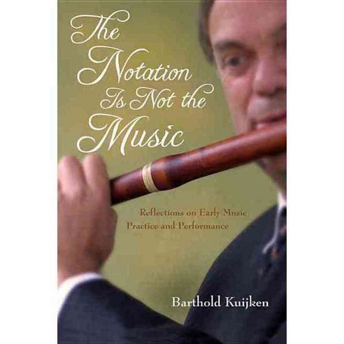 The Notation Is Not the Music: Reflections on Early Music Practice and Performance, Indiana Univ Pr