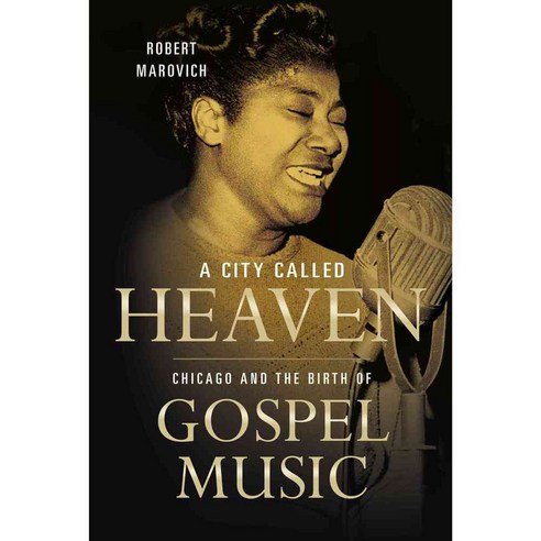 A City Called Heaven: Chicago and the Birth of Gospel Music, Univ of Illinois Pr