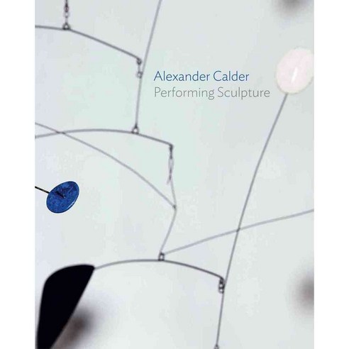 Alexander Calder: Performing Sculpture, Yale Univ Pr