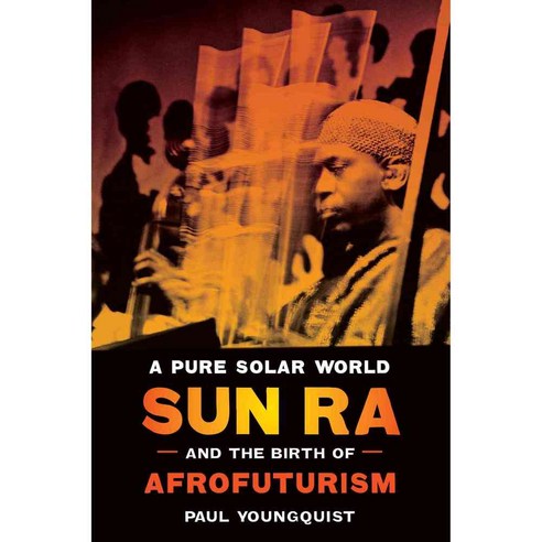 A Pure Solar World: Sun Ra and the Birth of Afrofuturism, Univ of Texas Pr