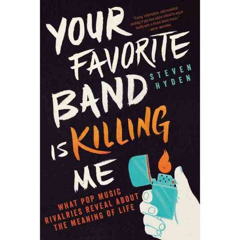Your Favorite Band Is Killing Me: What Pop Music Rivalries Reveal About the Meaning of Life, Back Bay Books