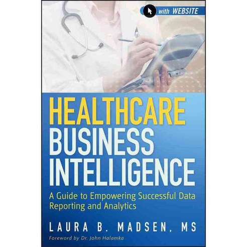 Healthcare Business Intelligence: A Guide to Empowering Successful Data Reporting and Analytics, John Wiley & Sons Inc