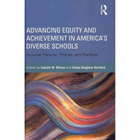 Advancing Equity and Achievement in America''s Diverse Schools: Inclusive Theories Policies and Practices, Routledge