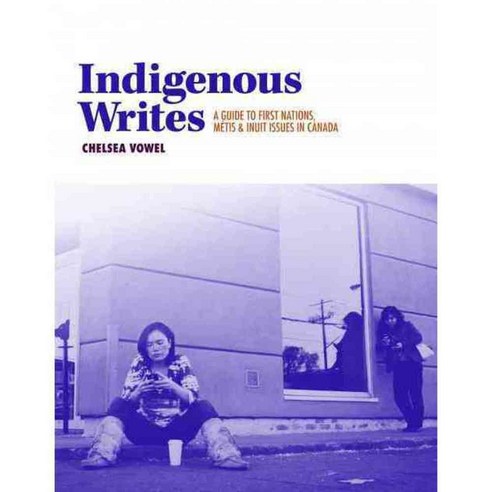 Indigenous Writes: A Guide to First Nations Métis & Inuit Issues in Canada, Highwater Pr
