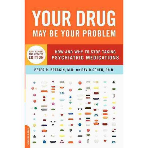 Your Drug May Be Your Problem: How and Why to Stop Taking Psychiatric Medications, Da Capo Pr
