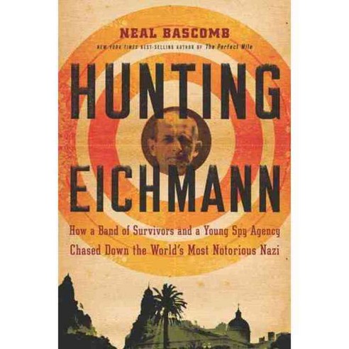 Hunting Eichmann: How a Band of Survivors and a Young Spy Agency Chased Down the World''s Most Notorious Nazi, Mariner Books