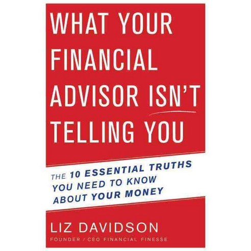What Your Financial Advisor Isn''t Telling You: The 10 Essential Truths You Need to Know About Your Money, Mariner Books