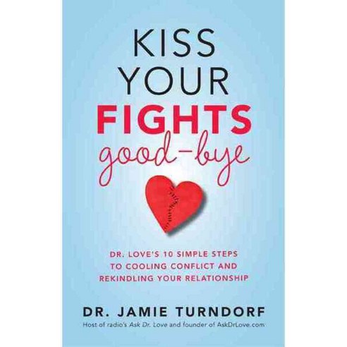 Kiss Your Fights Good-bye: Dr. Love''s 10 Simple Steps to Cooling Conflict and Rekindling Your Relationship, Hay House Inc