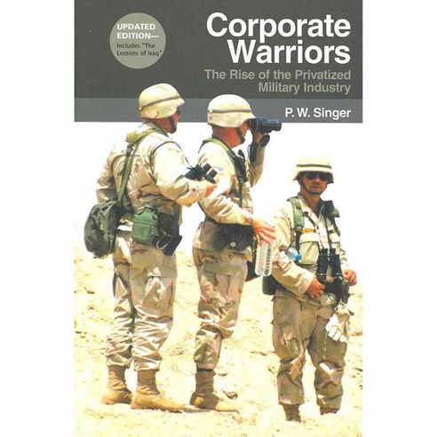Corporate Warriors: The Rise of the Privatized Military Industry, Cornell Univ Pr