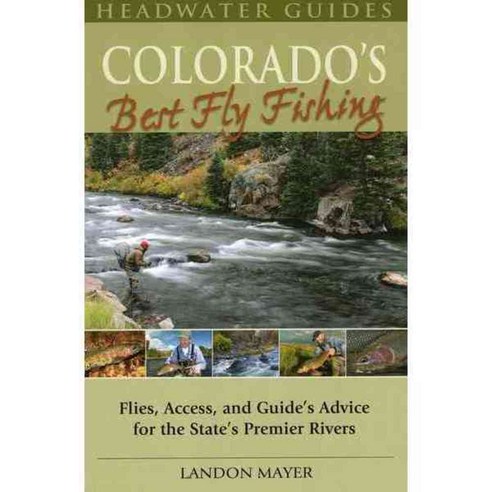 Colorado''s Best Fly Fishing: Flies Access and Guidese'' Advice for the State''s Premier Rivers, Headwater Books
