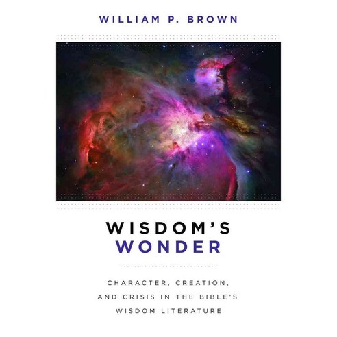 Wisdom''s Wonder: Character Creation and Crisis in the Bible''s Wisdom ...