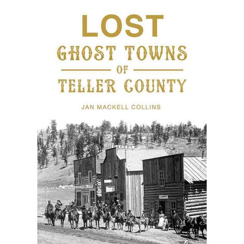 Lost Ghost Towns of Teller County, History Pr